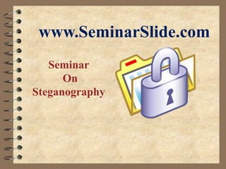 www.SeminarSlide.com
Seminar
On
Steganography
 