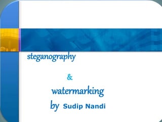 steganography
&
watermarking
by Sudip Nandi
 