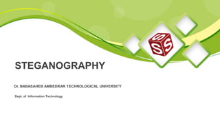 Dr. BABASAHEB AMBEDKAR TECHNOLOGICAL UNIVERSITY
STEGANOGRAPHY
Dept. of Information Technology
 