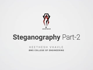 Steganography Part-2
H E E T H E S H V H A V L E
BMS COLLEGE OF ENGINEERING
 