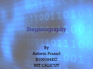 Steganography
By
Ashwin Prasad
B100164EC
NIT CALICUT
.
 