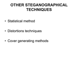 OTHER STEGANOGRAPHICAL
TECHNIQUES
• Statistical method
• Distortions techniques
• Cover generating methods
 