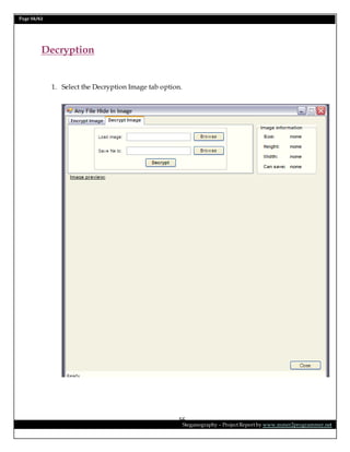Page 56/62
Steganography – Project Report by www.mmer2programmer.net
56
Decryption
1. Select the Decryption Image tab option.
 