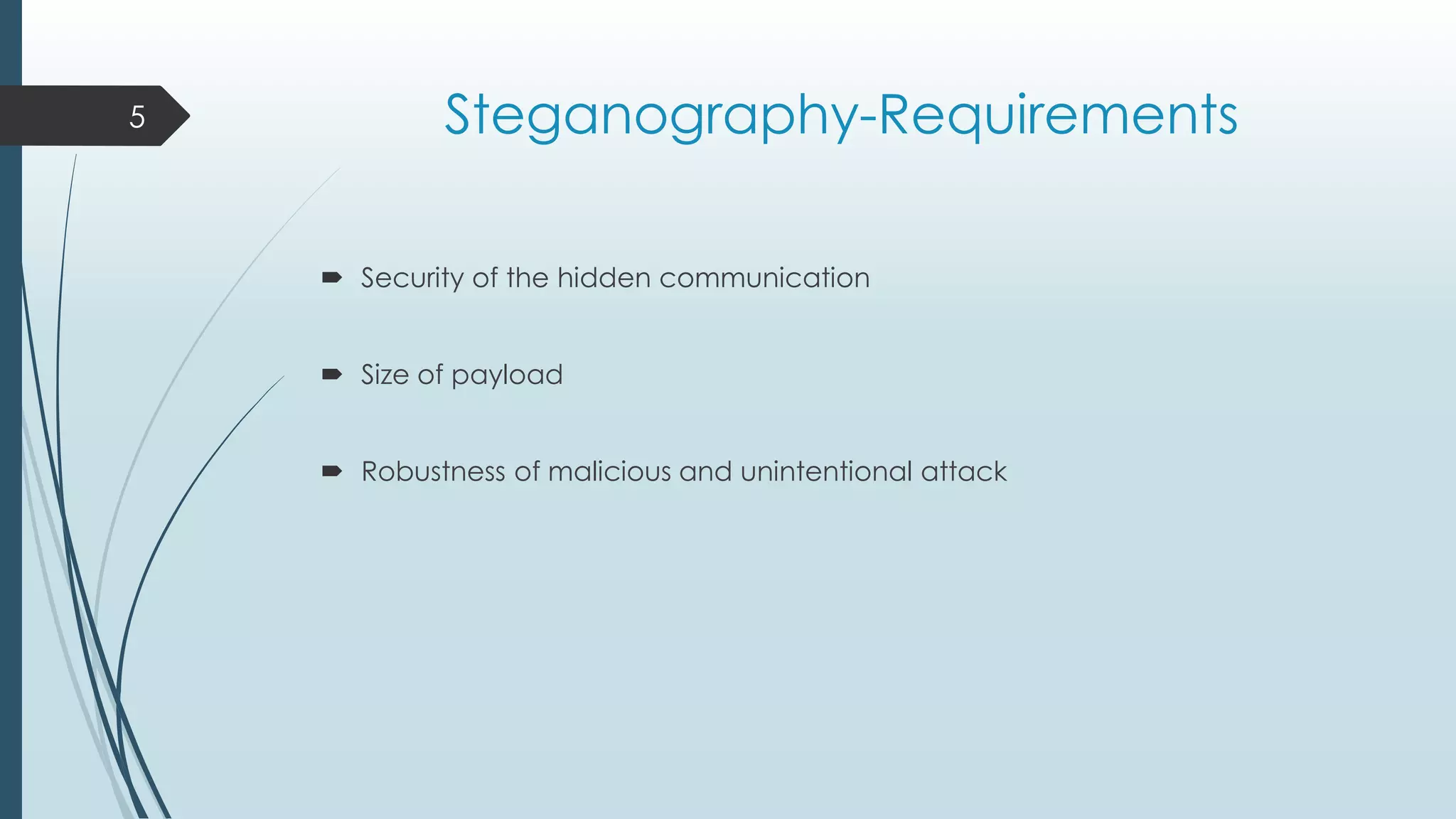 Steganography-Requirements
 Security of the hidden communication
 Size of payload
 Robustness of malicious and unintentional attack
5
 
