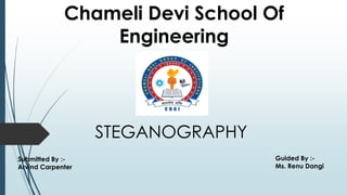 Chameli Devi School Of
Engineering
STEGANOGRAPHY
Submitted By :-
Arvind Carpenter
Guided By :-
Ms. Renu Dangi
 