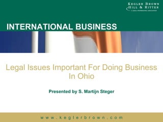 Legal Issues Important For Doing Business In Ohio Presented by S. Martijn Steger 