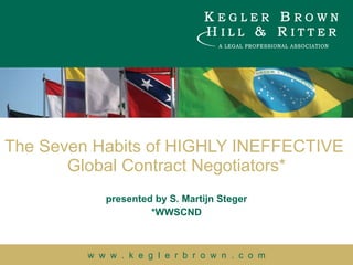 presented by S. Martijn Steger *WWSCND The Seven Habits of HIGHLY INEFFECTIVE  Global Contract Negotiators* 