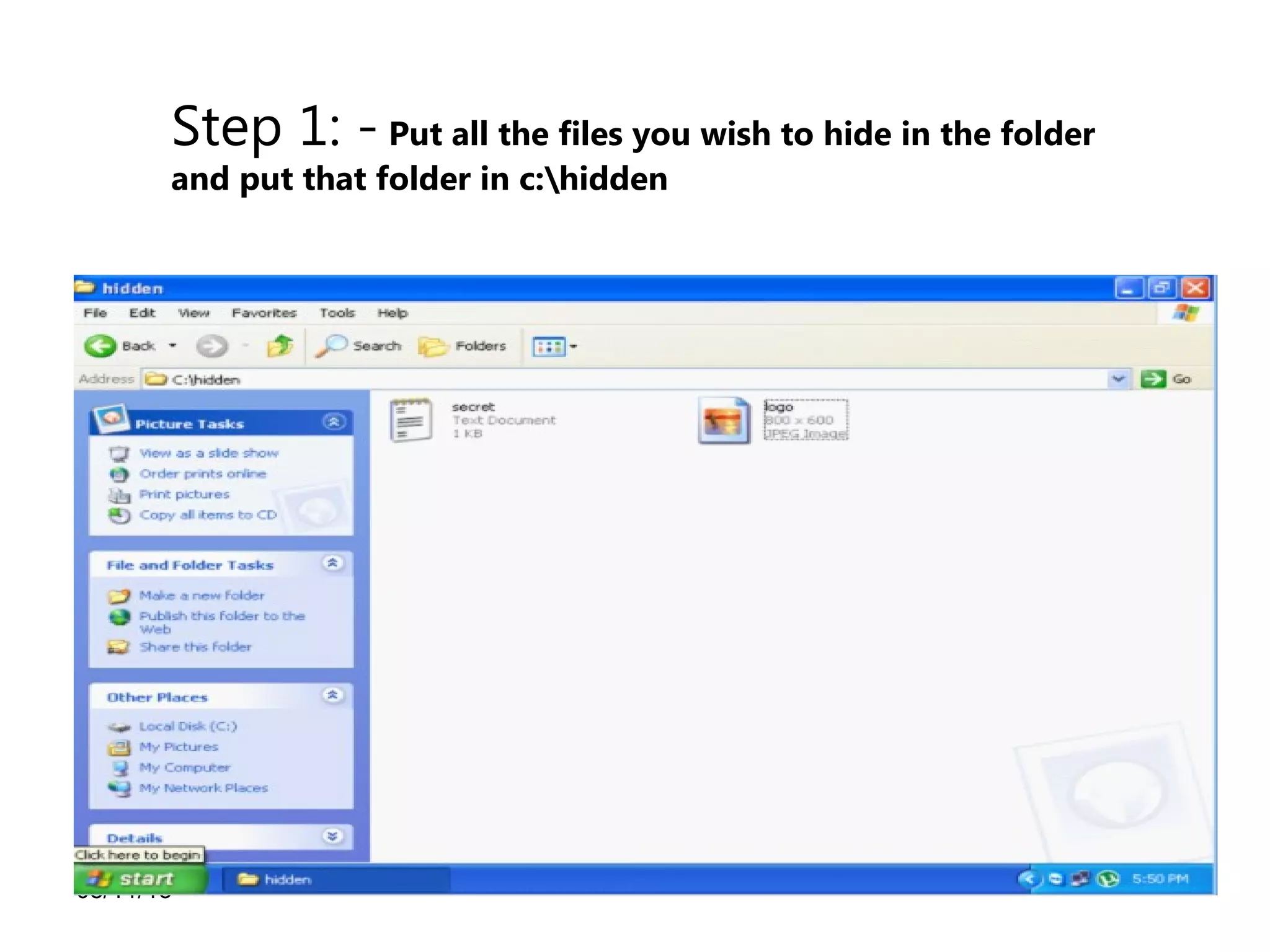08/11/13
Step 1: - Put all the files you wish to hide in the folder
and put that folder in c:hidden
 