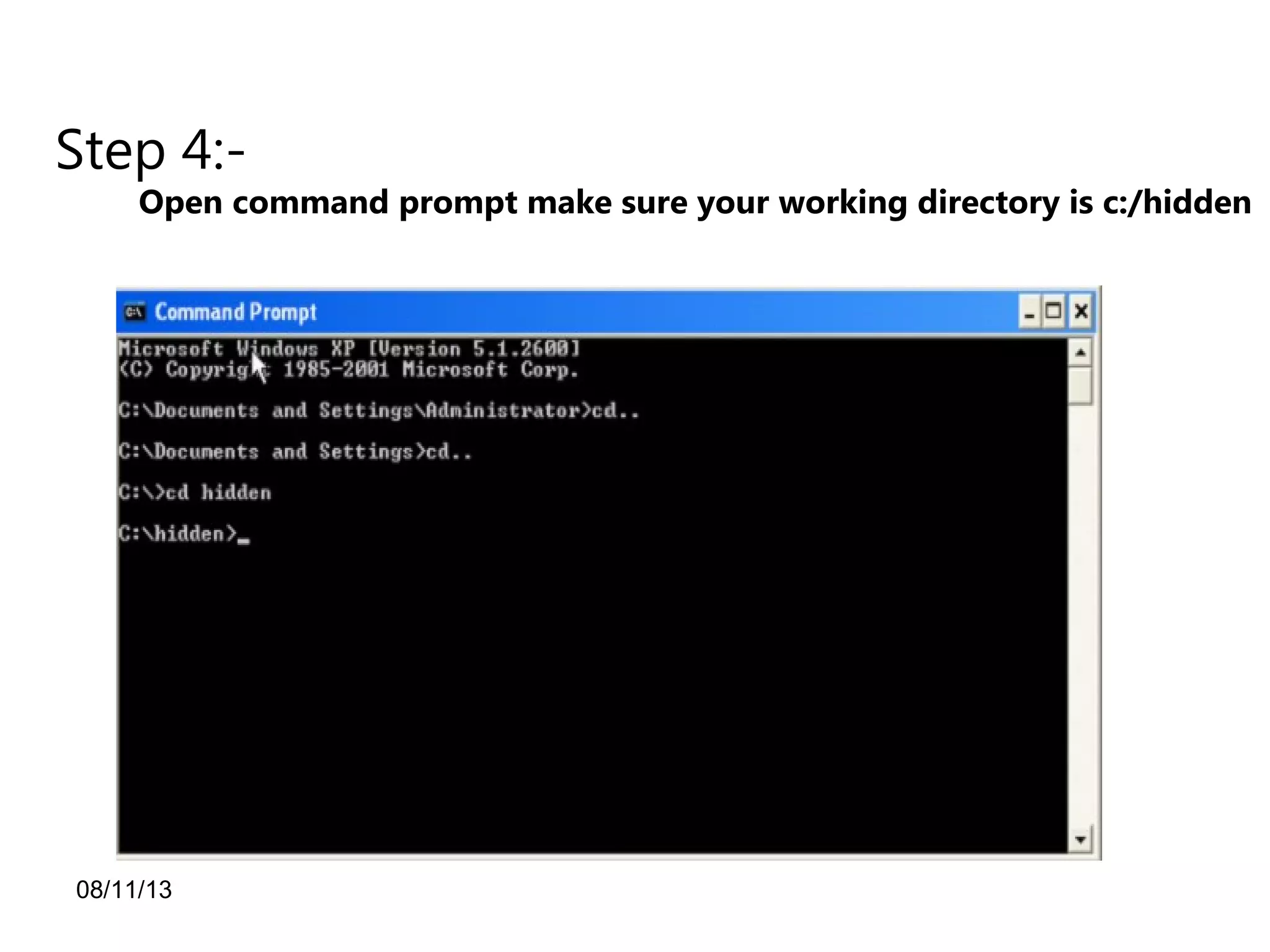 08/11/13
Step 4:-
Open command prompt make sure your working directory is c:/hidden
 