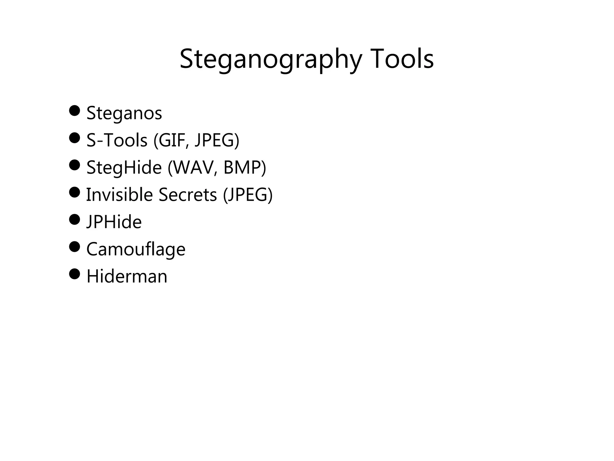 Steganography Tools
Steganos
S-Tools (GIF, JPEG)
StegHide (WAV, BMP)
Invisible Secrets (JPEG)
JPHide
Camouflage
Hiderman
 