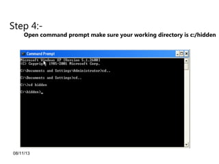 08/11/13
Step 4:-
Open command prompt make sure your working directory is c:/hidden
 
