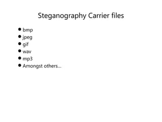 Steganography Carrier files
bmp
jpeg
gif
wav
mp3
Amongst others…
 