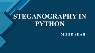 Click to edit Master title style
1
STEGANOGRAPHY IN
PYTHON
MIHIR SHAH
 