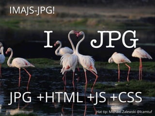 NETSQUARE Hat tip: Michael Zalewski @lcamtuf
I JPG
IMAJS-JPG!
JPG +HTML +JS +CSS
 