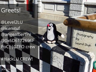NETSQUARE
Greets!
@Level2LU
@lcamtuf
@angealbertini
@0x6D6172696F
PoC||GTFO crew
#HackLU CREW!
Photographyby
Saumil Shah
 