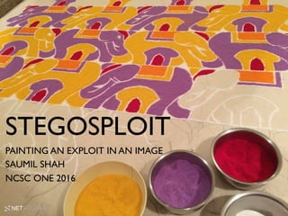 NETSQUARE
PAINTING AN EXPLOIT IN AN IMAGE
SAUMIL SHAH
NCSC ONE 2016
STEGOSPLOIT
 