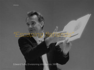 Inferenze




“Escaping flatlands”



Edward Tufte, Envisioning information, 1990
 