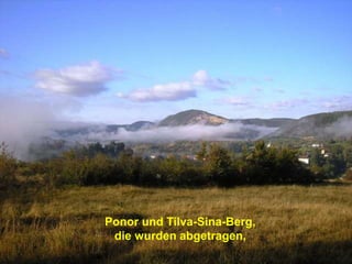 Ponor und Tilva-Sina-Berg,
die wurden abgetragen,
 