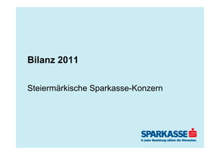 Bilanz 2011

Steiermärkische Sparkasse-Konzern
 