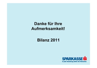 Danke für Ihre
Aufmerksamkeit!

  Bilanz 2011
 