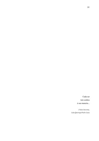 IV




               Cada ser
            tem sonhos
       à sua maneira...


         ( Noite Severina,
Lula Queiroga/Pedro Luis)
 