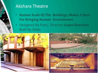 Akshara Theatre
• Human Scale Of The Buildings, Makes It Best
For Bringing Human Environment
• Designed By Poet, Director Gopal Sharman
Built By Stein.
 
