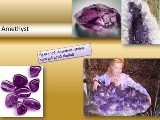 AmethystÉg er með  Amethyst  steina sem þið getið skoðað