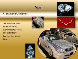 AprílDiamond/DemanturShe who from Aprildates her years,diamonds shall wear,lest bitter tearsFor vain repentanceflow.
