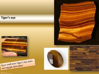 Tiger’s eyeÉg er með einn Tiger’s Eye stein sem ég get sýnt ykkur 