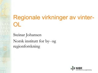 Regionale virkninger av vinter-
OL
Steinar Johansen
Norsk institutt for by- og
regionforskning
 