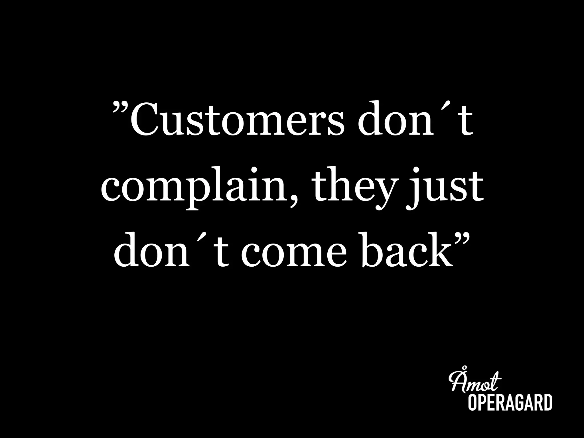 ”Customersdon´tcomplain, theyjust don´tcomeback”  