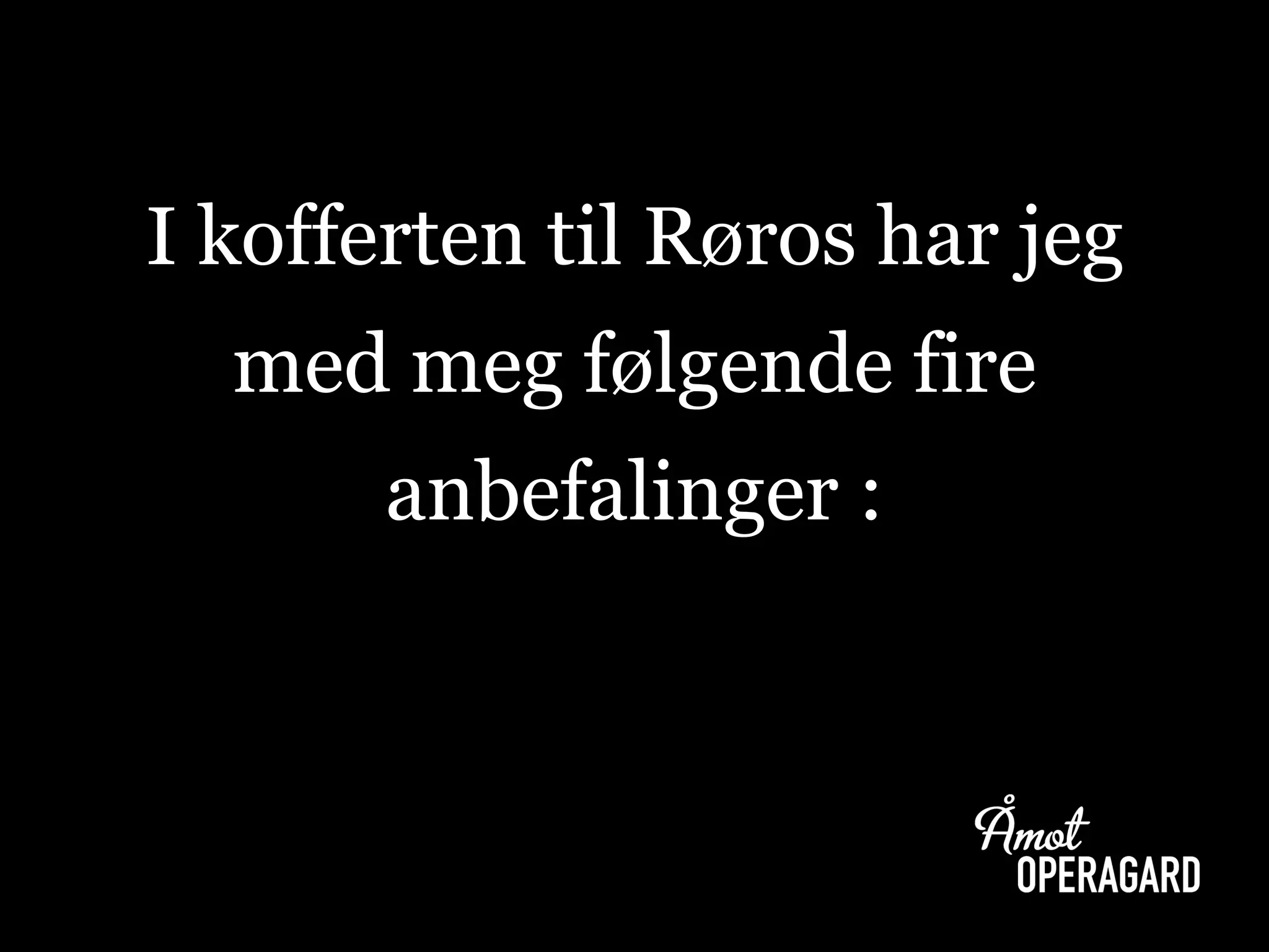 I kofferten til Røros har jeg med meg følgende fireanbefalinger :  