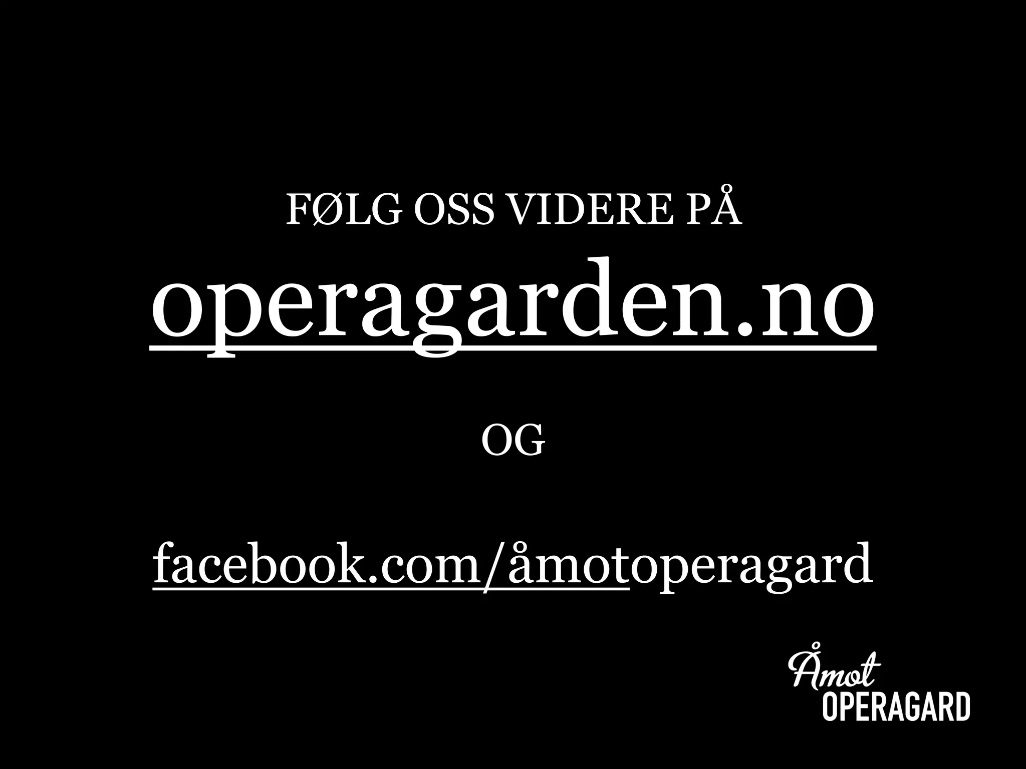 FØLG OSS VIDERE PÅoperagarden.noOGfacebook.com/åmotoperagard  