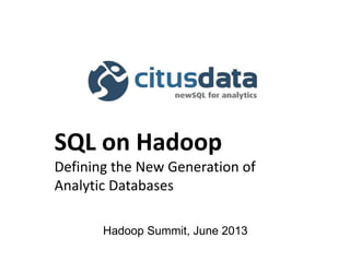 Hadoop Summit, June 2013
SQL on Hadoop
Defining the New Generation of
Analytic Databases
 