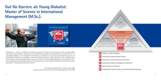 Gut für Karriere als Young Globalist:
Master of Science in International
Management (M.Sc.).




„Globalisierung – Grenzen und Märkte verschmelzen miteinander. Die Zeiten der Fokussierung auf den nationalen Markt
sind passé. Ein ganzheitliches Verständnis unter Einbeziehung der globalen Zusammenhänge ist wichtiger denn je, um
zukunftsfähige Wege für eine erfolgreiche Unternehmung zu erarbeiten und umzusetzen. Theoretische Inputs, die von
hochkarätigen Professoren und Experten aus der Praxis vermittelt werden, fl ießen unmittelbar in die unternehmerische
Praxis ein. Mit unserem einzigartigen PKS und unserer im Studium vermittelten Methodik bauen wir mit dem MSc in Inter-
national Management handlungskompetente Young Globalists auf, die eine erfolgreiche Zukunft ihres Unternehmens aktiv
mitgestalten. Young Globalists gehört die Zukunft!“


                                                                   Dipl.-Regionalwissenschaftlerin Stefanie Kisgen, MBA
                                               Direktorin des Transfer-Instituts „International Management“ an der SIBE


12                                                                                                                        13
 