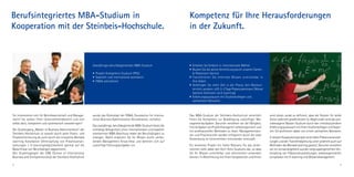 Berufsintegriertes MBA-Studium in                                                                                        Kompetenz für Ihre Herausforderungen
Kooperation mit der Steinbeis-Hochschule.                                                                                in der Zukunft.



                                                            Zweijähriges berufsbegleitendes MBA-Studium                  • Erhalten Sie Einblick in internationale Märkte
                                                                                                                         • Nutzen Sie die aktive Vermittlung durch unseren Career-
                                                            • Projekt-Kompetenz-Studium (PKS)                              & Placement-Service
                                                            • Staatlich und international anerkannt                      • Transferieren Sie erlerntes Wissen unmittelbar in
                                                            • FIBAA akkreditiert                                           Ihre Arbeit
                                                                                                                         • Verbringen Sie mehr Zeit in der Praxis, kein Blockun-
                                                                                                                           terricht, sondern i.d.R. 2–3 Tage Präsenzseminare / Monat
                                                                                                                           (weitere Seminare via E-Learning)
                                                                                                                         • Erfahrungsaustausch mit Studienkollegen und
                                                                                                                           weltweitem Netzwerk



Sie interessieren sich für Betriebswirtschaft und Manage-   wurde das Gütesiegel der FIBAA, Foundation for Interna-      Das MBA-Studium der Steinbeis-Hochschule vermittelt           wird dieses vorab so definiert, dass der Nutzen für beide
ment? Sie wollen Ihren Unternehmensbereich und sich         tional Business Administration Accreditation, verliehen.     Ihnen die Kompetenz zur Bewältigung zukünftiger Ma-           Seiten jederzeit gewährleistet ist. Abgerundet wird das pra-
selbst aktiv, kompetent und systematisch voranbringen?                                                                   nagementaufgaben. Darunter verstehen wir die Fähigkeit,       xisbezogene Master-Studium durch den interdisziplinären
                                                            Das zweijährige, berufsbegleitende MBA-Studium bietet die    Ihre Aufgaben als Projektmanager/in selbstorganisiert und     Erfahrungsaustausch mit Ihren Studienkollegen und Exper-
Der Studiengang „Master of Business Administration“ der     einmalige Gelegenheit, einen internationalen und staatlich   mit professionellen Methoden zu lösen. Managementwis-         ten. Sie profitieren dabei von einem weltweiten Netzwerk.
Steinbeis-Hochschule ist sowohl durch seine Praxis- und     anerkannten MBA-Abschluss neben der Berufstätigkeit zu       sen und Praxistransfer werden erfolgreich durch die reale
Projektorientierung als auch durch die innovative Blended   erlangen. Damit erweitern Sie Ihr Wissen durch umfas-        Anwendung im Unternehmen miteinander verknüpft.               In diesem Kooperationsprojekt wird neben Präsenzveranstal-
Learning Konzeption (Verknüpfung von Präsenzveran-          sendes Management Know-How und bereiten sich auf                                                                           tungen und der Transferbegleitung unter anderem auch auf
staltungen + E-Learningmöglichkeiten) optimal auf die       zukünftige Führungsaufgaben vor.                             Ein konkretes Projekt mit hoher Relevanz für das Unter-       Methoden des Blended Learning gesetzt. Darunter verstehen
Bedürfnisse von Berufstätigen abgestimmt.                                                                                nehmen stellt dabei den Kern Ihres Studiums dar, so dass      wir ein Lernarrangement aus der zielgruppengerechten Ver-
Den Studiengängen der SIBE (School of International                                                                      Sie Ihr Wissen unmittelbar und zielorientiert anwenden        knüpfung von Präsenzveranstaltungen, selbstorganisierten
Business and Entrepreneurship) der Steinbeis-Hochschule                                                                  können. In Abstimmung mit Ihrem Vorgesetzten und Ihnen        Lernphasen mit E-Learning und Wissensmanagement.

2                                                                                                                                                                                                                                                 3
 