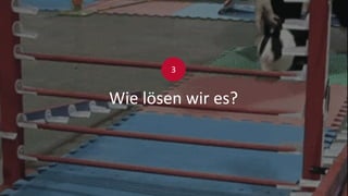 Wie lösen wir es?
3
 