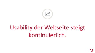 Usability der Webseite steigt
kontinuierlich.
 