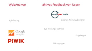 Fokusgruppe
WebAnalyse
Eye-Tracking/Heatmap
A/B-Testing
Fragebögen
Experten-Meinung/Designer
aktives Feedback von Usern
 