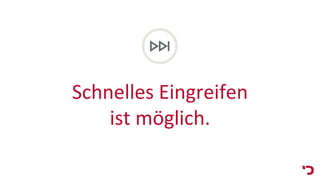 Schnelles Eingreifen
ist möglich.
 