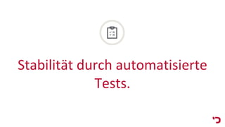Stabilität durch automatisierte
Tests.
 