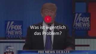 Was ist eigentlich
das Problem?
1
 