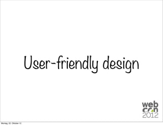 User-friendly design


Montag, 22. Oktober 12
 