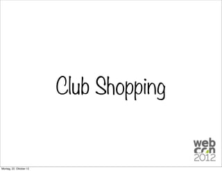 Club Shopping


Montag, 22. Oktober 12
 