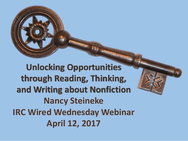 Unlocking Opportunities
through Reading, Thinking,
and Writing about Nonfiction
Nancy Steineke
IRC Wired Wednesday Webinar...