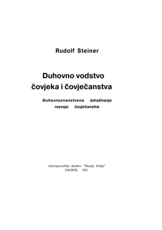 Rudolf Steiner
Duhovno vodstvo
čovjeka i čovječanstva
Duhovnoznanstvena istraživanja
razvoja čovječanstva
Antropozofsko društvo "Marija Sofija"
ZAGREB, 2001.
 