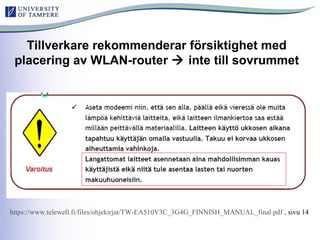 Tillverkare rekommenderar försiktighet med
placering av WLAN-router  inte till sovrummet
https://www.telewell.fi/files/ohjekirjat/TW-EA510V3C_3G4G_FINNISH_MANUAL_final.pdf , sivu 14
 