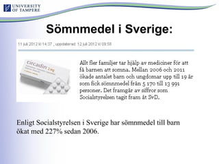 Sömnmedel i Sverige:
Enligt Socialstyrelsen i Sverige har sömnmedel till barn
ökat med 227% sedan 2006.
 