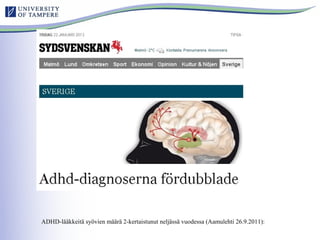 ADHD-lääkkeitä syövien määrä 2-kertaistunut neljässä vuodessa (Aamulehti 26.9.2011):
 