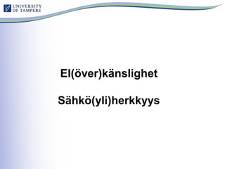 El(över)känslighet
Sähkö(yli)herkkyys
 